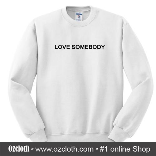 Love Somebody Sweatshirt - ozcloth