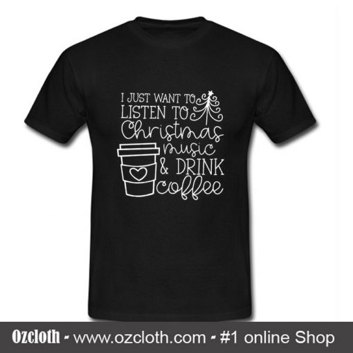 I Just Want To Listen To Christmas Music T Shirt