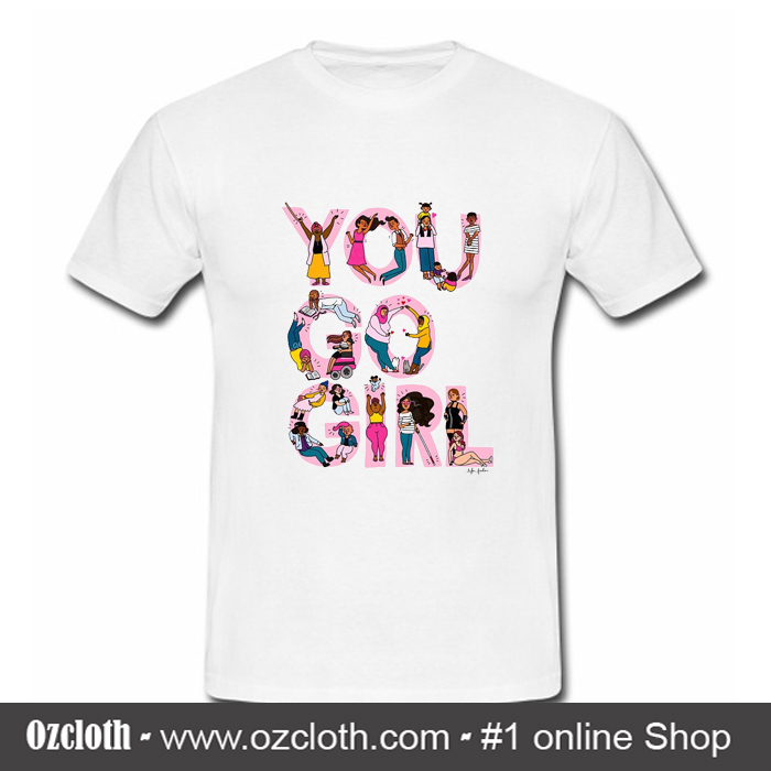 You Go Girl T Shirt